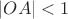 $|OA| < 1$