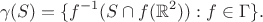 $$
\gamma(S) = \{ f^{-1}(S \cap f(\mathbb{R}^2)) : f \in \Gamma \}.
$$