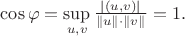 $\cos\varphi=\sup\limits_{u,v}{|(u,v)|\over\|u\|\cdot\|v\|}=1.$