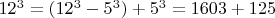 $12^3=(12^3-5^3)+5^3=1603+125$