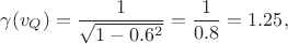 $$\gamma(v_Q)=\frac{1}{\sqrt{1-0.6^2}}=\frac{1}{0.8}=1.25,$$