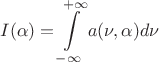 $$I(\alpha)=\int\limits_{-\infty}^{+\infty}a(\nu,\alpha)d\nu$$