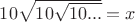 $10\sqrt{10\sqrt{10...}}=x$