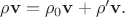 $ \rho\mathbf{v}=\rho_0\mathbf{v}+\rho'\mathbf{v}.$