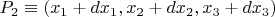$P_2 \equiv (x_1 + dx_1, x_2+dx_2, x_3+dx_3)$