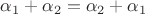 $\alpha_1+\alpha_2=\alpha_2+\alpha_1$