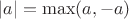 $|a| = \max(a,-a)$