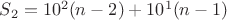 $S_2= 10^2 (n - 2)+ 10^1 (n - 1)$