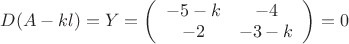 $D(A-kl) = Y=\left( \begin{array}{cc} -5-k & -4 \\ -2 & -3-k \end{array} \right)=0$
