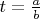 $t=\frac{a}{b}$