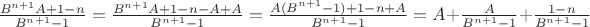 $\frac{B^{n+1}A+1-n}{B^{n+1}-1}=\frac{B^{n+1}A+1-n-A+A}{B^{n+1}-1}=\frac{A(B^{n+1}-1)+1-n+A}{B^{n+1}-1}=A+\frac{A}{B^{n+1}-1}+\frac{1-n}{B^{n+1}-1}$
