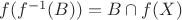$f(f^{-1}(B))=B\cap f(X)$