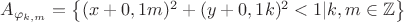 $A_{\varphi_{k,m}}=\left\lbrace(x+0,1m)^2+(y+0,1k)^2<1 | k,m\in\mathbb{Z}\right\rbrace