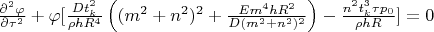 $\frac{\partial^{2} \varphi}{\partial \tau^{2}}+\varphi [\frac{Dt_{k}^{2}}{\rho hR^{4}} \left ((m^{2}+n^{2} )^{2}+\frac{Em^{4} hR^{2}}{D(m^{2}+n^{2} )^{2} }\right)-\frac{n^{2} t_{k}^{3} \tau p_{0}}{\rho hR}  ]=0$