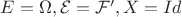 $E = \Omega, \mathcal{E} = \mathcal{F}', X = Id$
