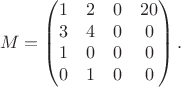 $$M=\begin{pmatrix}
1 & 2 & 0 & 20 \\
3 & 4 & 0 & 0 \\
1 & 0 & 0 & 0 \\
0 & 1 & 0 & 0
\end{pmatrix}.$$