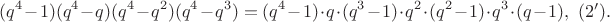 $$(q^4-1)(q^4-q)(q^4-q^2)(q^4-q^3)=(q^4-1)\cdot q\cdot  (q^3-1)\cdot q^2\cdot  (q^2-1)\cdot q^3\cdot  (q-1), \eqno {(2')}.$$