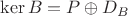 $\ker B=P\oplus D_B$