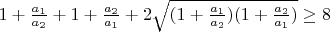 $1+\frac{a_1}{a_2}+1+\frac{a_2}{a_1}+2\sqrt{(1+\frac{a_1}{a_2})(1+\frac{a_2}{a_1})}\ge 8$