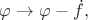 $\varphi \to \varphi -\dot{f}, $