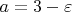 $a=3-\varepsilon$