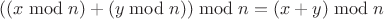 $((x \bmod n) + (y \bmod n)) \bmod n = (x + y) \bmod n$
