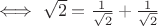 $\iff \sqrt{2} = \frac{1}{\sqrt{2}}+\frac{1}{\sqrt{2}}$