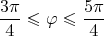 $$ \frac{3 \pi}{4} \leqslant \varphi \leqslant  \frac{5 \pi}{4}$$