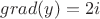 $grad(y)=2i$