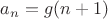 $a_n=g(n+1)$