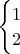 $\begin{cases} 1 \\ 2 \end{cases}$