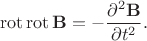 $$\mathrm{rot}\, \mathrm{rot}\, \mathbf B = -\frac{\partial^2 \mathbf B}{\partial t^2}.$$