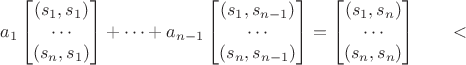 $$
a_1\begin{bmatrix}
(s_1,s_1) \\
\cdots \\
(s_n,s_1)  
\end{bmatrix}
+\cdots+
a_{n-1}\begin{bmatrix}
(s_1,s_{n-1}) \\
\cdots \\
(s_n,s_{n-1})  
\end{bmatrix}
=
\begin{bmatrix}
(s_1,s_n) \\
\cdots \\
(s_n,s_n)  
\end{bmatrix}
\qquad
​$$