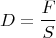 $$D=\frac{F}{S}$$
