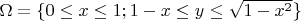 $\Omega = \{0 \leq x \leq 1 ; 1-x \leq y \leq \sqrt{1-x^2} \}$