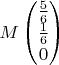 $M\begin{pmatrix}
 \frac56 \\
 \frac16\\
 0
\end{pmatrix}$