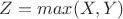 $Z=max(X,Y)$
