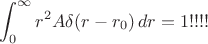 $$ \int_{0}^{\infty} r^2 A\delta(r-r_0)\,dr=1!!!!$$