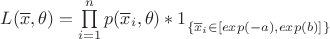 $
L(\overline x, \theta)=\prod\limits_{i=1}^n {p(\overline x_i, \theta)}*\bigl{1}_{\left\{\overline x_i \in [exp(-a), exp(b)]\right\}}$