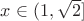 $x \in (1, \sqrt{2}]$