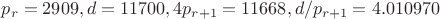 $p_r=2909, d=11700, 4p_{r+1}=11668, d/p_{r+1}=4.010970$