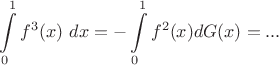 $$
\int\limits_0^1 f^3(x)\ dx=-\int\limits_0^1 f^2(x)dG(x)=...
$$