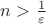 $n>\frac{1}{\varepsilon }$