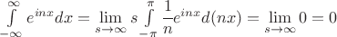 $ \int\limits_{-\infty}^\infty e^{inx} dx= \lim\limits_{s \to \infty} s \int\limits_{-\pi}^{\pi} \cfrac{1}{n} e^{inx} d(nx) = \lim\limits_{s \to \infty} 0=0 $ $ \int\limits_{-\infty}^\infty e^{inx} dx= \lim\limits_{s \to \infty} s \int\limits_{-\pi}^{\pi} \cfrac{1}{n} e^{inx} d(nx) = \lim\limits_{s \to \infty} 0=0 $