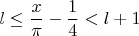 $$ l \leq \frac{x}{\pi} - \frac{1}{4}<l+1 $$