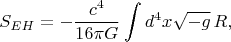 $$S_{EH}=-\frac{c^4}{16 \pi G} \int d^4x \sqrt{-g} \, R,$$
