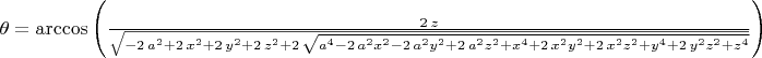 $\theta=\arccos \left( {\frac {2\,z}{\sqrt {-2\,{a}^{2}+2\,{x}^{2}+2\,{y}^{2}+
2\,{z}^{2}+2\,\sqrt {{a}^{4}-2\,{a}^{2}{x}^{2}-2\,{a}^{2}{y}^{2}+2\,{a
}^{2}{z}^{2}+{x}^{4}+2\,{x}^{2}{y}^{2}+2\,{x}^{2}{z}^{2}+{y}^{4}+2\,{y
}^{2}{z}^{2}+{z}^{4}}}}} \right) 
$