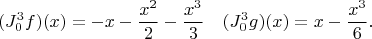 $$(J^3_0f)(x)=-x-\frac{x^2}{2}-\frac{x^3}{3} \quad  (J^3_0g)(x)=x-\frac{x^3}{6}.$$