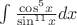 $\int \frac{{\cos}^{5}x}{{\sin}^{11}x} dx $