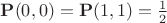 $\mathbf P(0,0)=\mathbf P(1,1)=\frac 12$ $\mathbf P(0,0)=\mathbf P(1,1)=\frac 12$